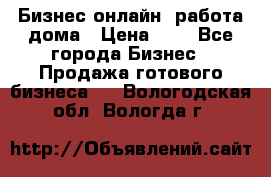 Бизнес онлайн, работа дома › Цена ­ 1 - Все города Бизнес » Продажа готового бизнеса   . Вологодская обл.,Вологда г.